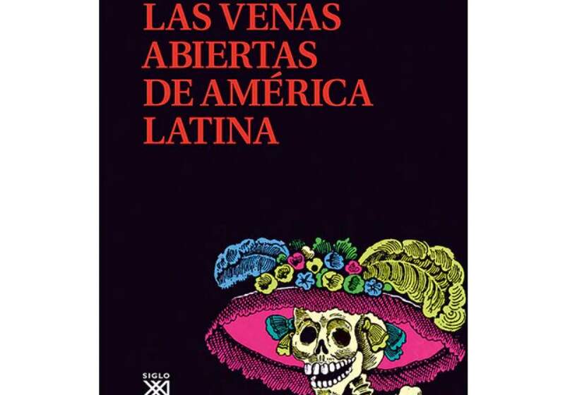 De libros rechazados por sus propios autores: “Las venas abiertas de Latinoamérica”, de Eduardo Galeano